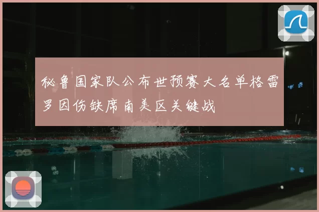 秘鲁国家队公布世预赛大名单格雷罗因伤缺席南美区关键战