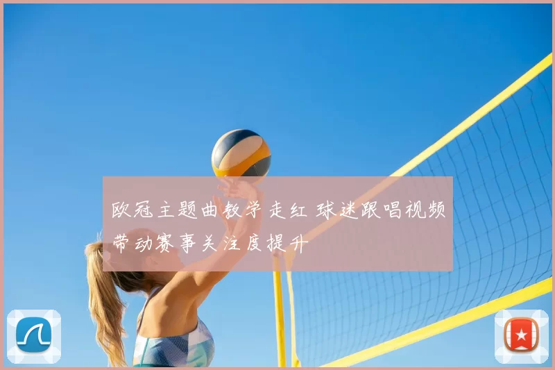 欧冠主题曲教学走红 球迷跟唱视频带动赛事关注度提升