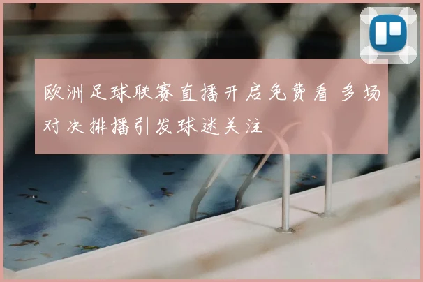 欧洲足球联赛直播开启免费看 多场对决排播引发球迷关注