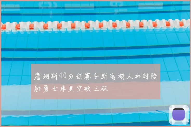 詹姆斯40分创赛季新高湖人加时险胜勇士库里空砍三双