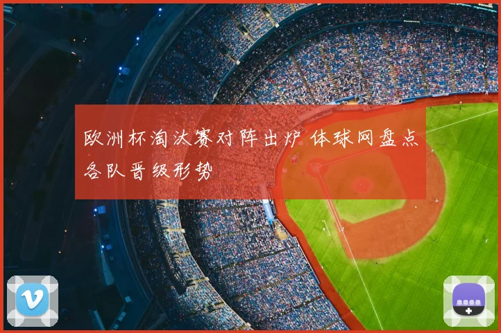 欧洲杯淘汰赛对阵出炉 体球网盘点各队晋级形势