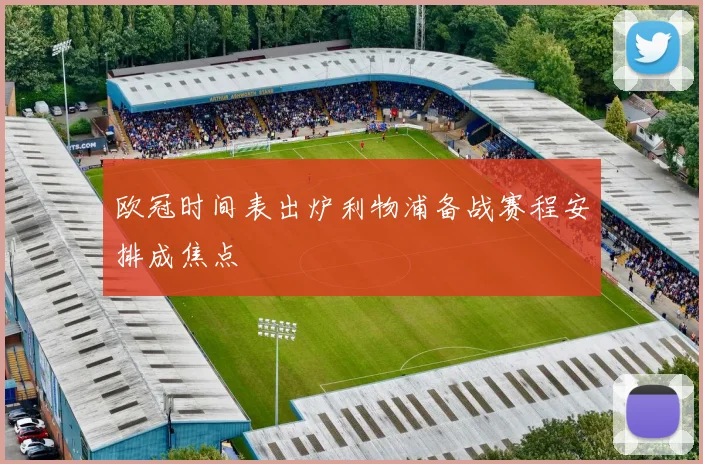 欧冠时间表出炉利物浦备战赛程安排成焦点