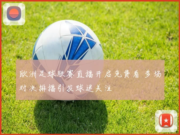 欧洲足球联赛直播开启免费看 多场对决排播引发球迷关注