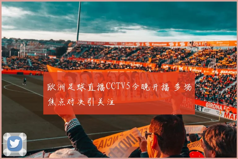 欧洲足球直播CCTV5今晚开播 多场焦点对决引关注